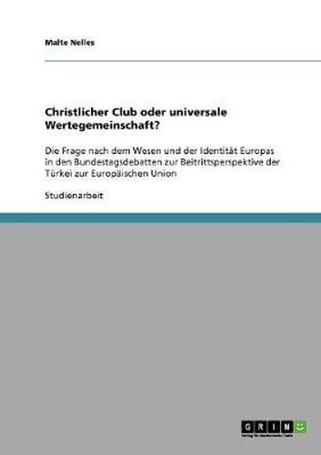 Cover image for Christlicher Club oder universale Wertegemeinschaft?: Die Frage nach dem Wesen und der Identitat Europas in den Bundestagsdebatten zur Beitrittsperspektive der Turkei zur Europaischen Union