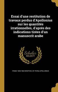 Cover image for Essai D'Une Restitution de Travaux Perdus D'Apollonius Sur Les Quantites Irrationnelles, D'Apres Des Indications Tirees D'Un Manuscrit Arabe