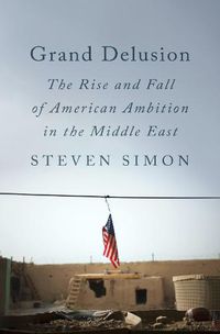 Cover image for Grand Delusion: The Rise and Fall of American Ambition in the Middle East