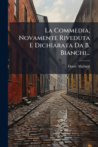 Cover image for La Commedia, Novamente Riveduta E Dichiarata Da B. Bianchi...