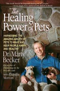 Cover image for The Healing Power of Pets: Harnessing the Amazing Ability of Pets to Make and Keep People Happy and Healthy