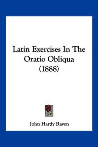 Latin Exercises in the Oratio Obliqua (1888)