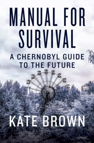 Cover image for Manual for Survival: A Chernobyl Guide to the Future