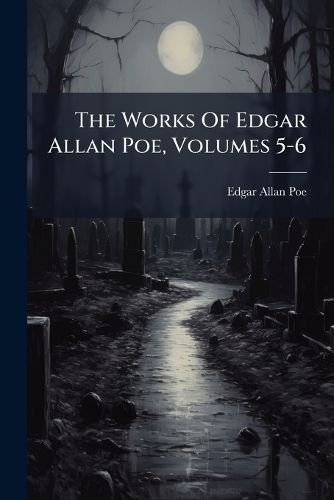 Cover image for The Works Of Edgar Allan Poe, Volumes 5-6