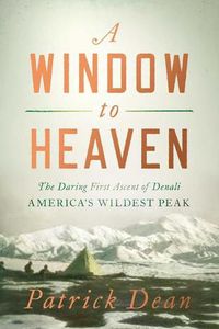 Cover image for A Window to Heaven: The Daring First Ascent of Denali: America's Wildest Peak
