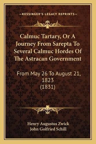 Cover image for Calmuc Tartary, or a Journey from Sarepta to Several Calmuc Hordes of the Astracan Government: From May 26 to August 21, 1823 (1831)