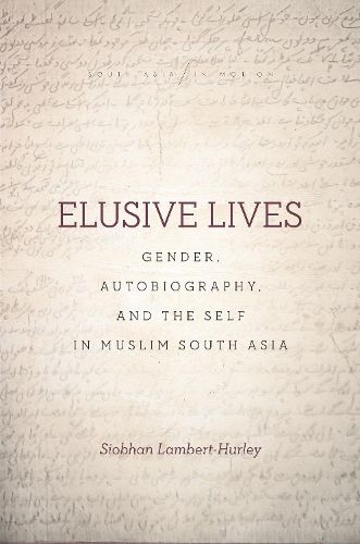 Cover image for Elusive Lives: Gender, Autobiography, and the Self in Muslim South Asia
