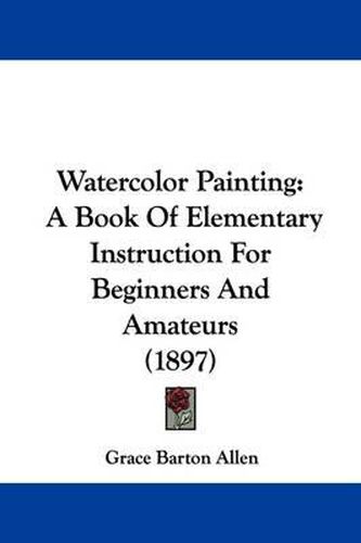 Watercolor Painting: A Book of Elementary Instruction for Beginners and Amateurs (1897)