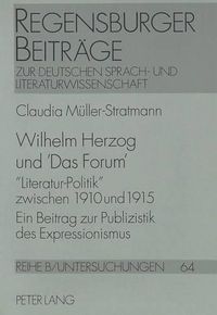 Cover image for Wilhelm Herzog Und -Das Forum-: -Literatur-Politik- Zwischen 1910 Und 1915. Ein Beitrag Zur Publizistik Des Expressionismus