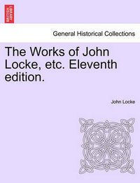 Cover image for The Works of John Locke, Etc. Eleventh Edition.