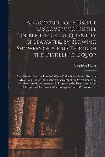 An Account of a Useful Discovery to Distill Double the Usual Quantity of Seawater, by Blowing Showers of Air up Through the Distilling Liquor