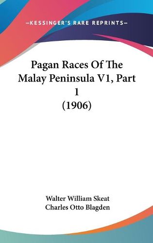 Cover image for Pagan Races of the Malay Peninsula V1, Part 1 (1906)