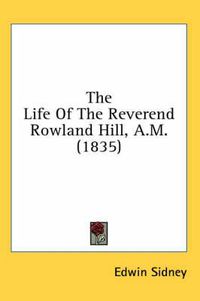 Cover image for The Life of the Reverend Rowland Hill, A.M. (1835)