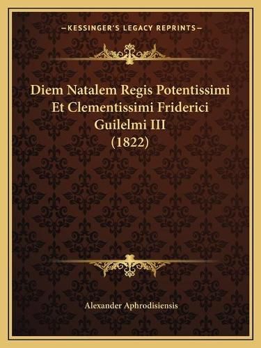 Diem Natalem Regis Potentissimi Et Clementissimi Friderici Guilelmi III (1822)