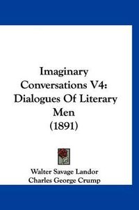 Cover image for Imaginary Conversations V4: Dialogues of Literary Men (1891)