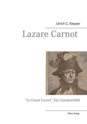 Lazare Carnot: Le Grand Carnot. Ein Charakterbild