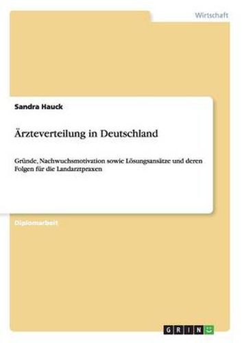 Cover image for AErzteverteilung in Deutschland: Grunde, Nachwuchsmotivation sowie Loesungsansatze und deren Folgen fur die Landarztpraxen