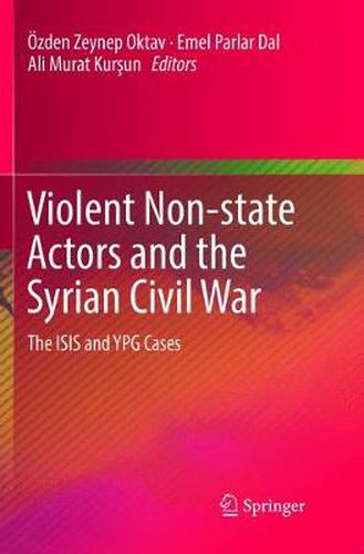 Cover image for Violent Non-state Actors and the Syrian Civil War: The ISIS and YPG Cases