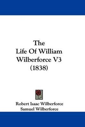 Cover image for The Life Of William Wilberforce V3 (1838)