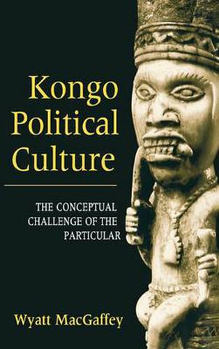 Cover image for Kongo Political Culture: The Conceptual Challenge of the Particular