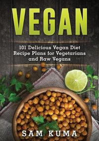 Cover image for Vegan: 101 Delicious Vegan Diet Recipe Plans for Vegetarians and Raw Vegans