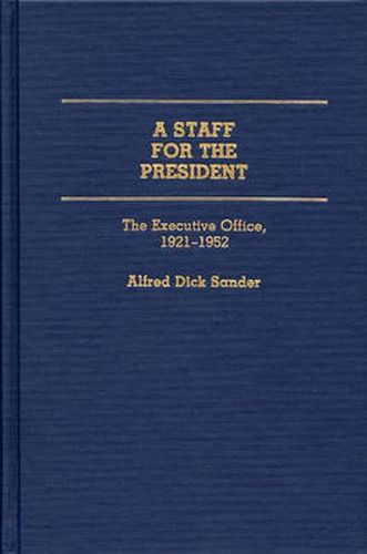 Cover image for A Staff for the President: The Executive Office, 1921-1952