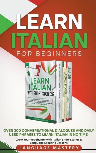 Cover image for Learn Italian for Beginners: Over 300 Conversational Dialogues and Daily Used Phrases to Learn Italian in no Time. Grow Your Vocabulary with Italian Short Stories & Language Learning Lessons!