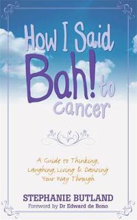 Cover image for How I Said Bah! to cancer: A Guide to Thinking, Laughing, Living and Dancing Your Way Through