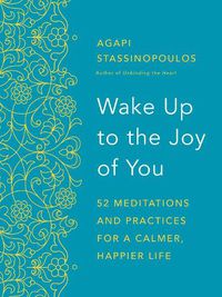 Cover image for Wake Up to the Joy of You: 52 Meditations and Practices for a Calmer, Happier Life