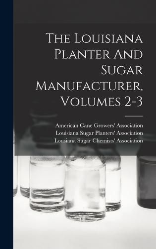 Cover image for The Louisiana Planter And Sugar Manufacturer, Volumes 2-3