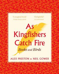Cover image for As Kingfishers Catch Fire: Birds & Books