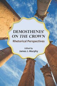 Cover image for Demosthenes'   On the Crown: Rhetorical Perspectives