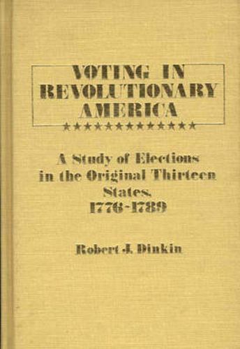 Cover image for Voting in Revolutionary America: A Study of Elections in the Original Thirteen States, 1776-1789