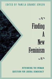 Cover image for Finding a New Feminism: Rethinking the Woman Question for Liberal Democracy