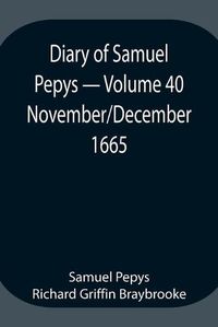 Cover image for Diary of Samuel Pepys - Volume 40: November/December 1665