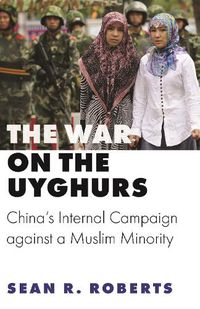 Cover image for The War on the Uyghurs: China's Internal Campaign against a Muslim Minority