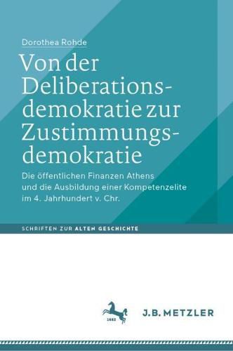 Cover image for Von Der Deliberationsdemokratie Zur Zustimmungsdemokratie: Die OEffentlichen Finanzen Athens Und Die Ausbildung Einer Kompetenzelite Im 4. Jahrhundert V. Chr.