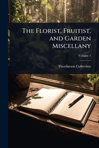 Cover image for The Florist, Fruitist, and Garden Miscellany
