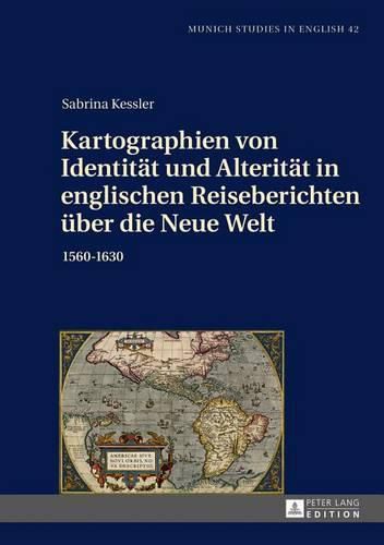 Cover image for Kartographien Von Identitaet Und Alteritaet in Englischen Reiseberichten Ueber Die Neue Welt: 1560-1630