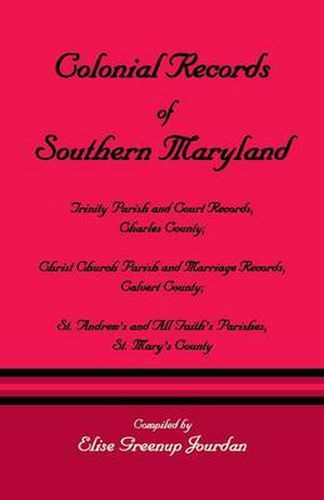 Cover image for Colonial Records of Southern Maryland: Trinity Parish & Court Records, Charles County; Christ Church Parish & Marriage Records, Calvert County; St. an