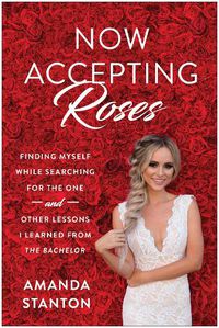 Cover image for Now Accepting Roses: Finding Myself While Searching for the One . . . and Other Lessons I Learned from The Bachelor