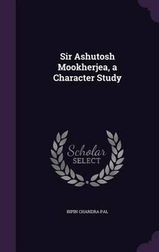 Cover image for Sir Ashutosh Mookherjea, a Character Study