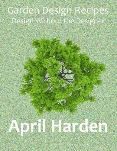 Cover image for Garden Design Recipes: Design Without the Designer