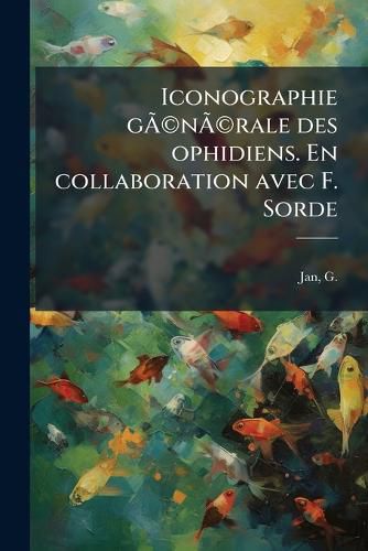 Cover image for Iconographie G N Rale Des Ophidiens. En Collaboration Avec F. Sorde
