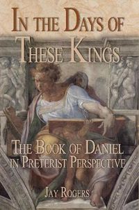 Cover image for In The Days of These Kings: The Book of Daniel in Preterist Perspective