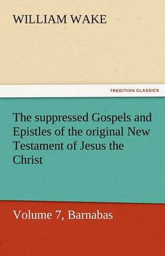 Cover image for The Suppressed Gospels and Epistles of the Original New Testament of Jesus the Christ, Volume 7, Barnabas