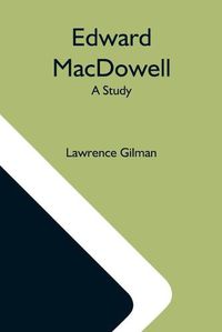 Cover image for Edward Macdowell; A Study