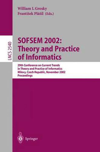 Cover image for SOFSEM 2002: Theory and Practice of Informatics: 29th Conference on Current Trends in Theory and Practice of Informatics, Milovy, Czech Republic, November 22-29, 2002, Proceedings