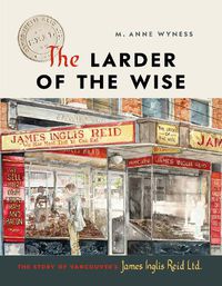 Cover image for The Larder of the Wise: The Story of Vancouver's James Inglis Reid Ltd.