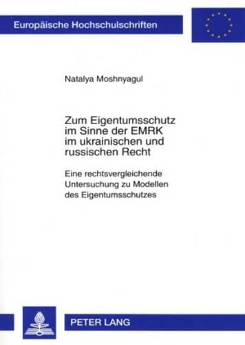 Cover image for Zum Eigentumsschutz Im Sinne Der Emrk Im Ukrainischen Und Russischen Recht: Eine Rechtsvergleichende Untersuchung Zu Modellen Des Eigentumsschutzes